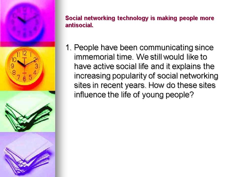 Social networking technology is making people more antisocial. 1. People have been communicating since